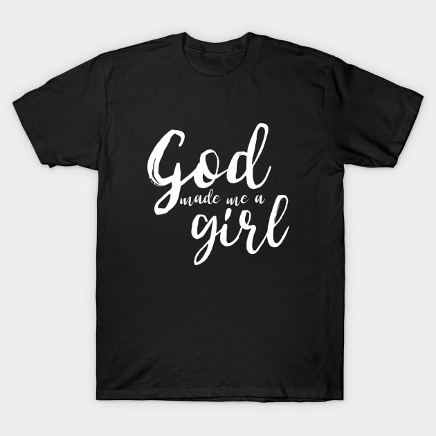 God Made Me A Girl T-Shirt by mikepod